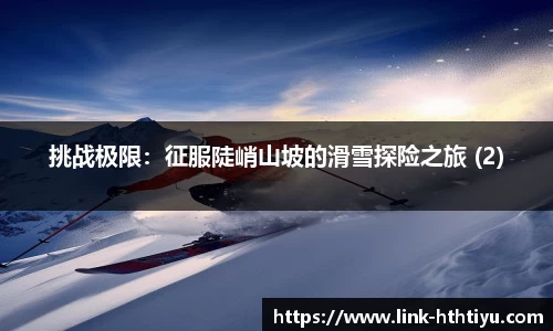 挑战极限：征服陡峭山坡的滑雪探险之旅 (2)