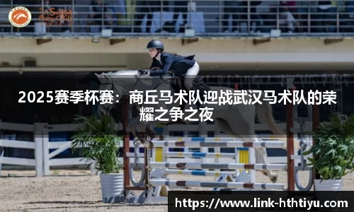 2025赛季杯赛：商丘马术队迎战武汉马术队的荣耀之争之夜